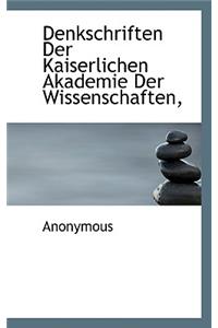 Denkschriften Der Kaiserlichen Akademie Der Wissenschaften,
