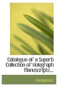 Catalogue of a Superb Collection of Holograph Manuscripts....