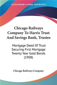 Chicago Railways Company To Harris Trust And Savings Bank, Trustee