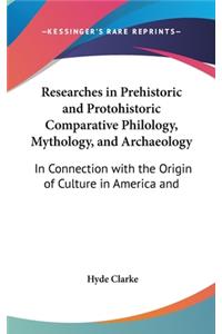 Researches in Prehistoric and Protohistoric Comparative Philology, Mythology, and Archaeology