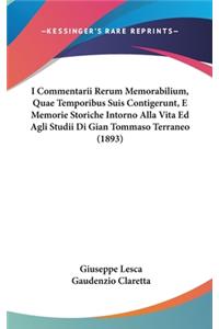 I Commentarii Rerum Memorabilium, Quae Temporibus Suis Contigerunt, E Memorie Storiche Intorno Alla Vita Ed Agli Studii Di Gian Tommaso Terraneo (1893)