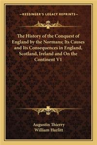 The History of the Conquest of England by the Normans; Its Causes and Its Consequences in England, Scotland, Ireland and On the Continent V1