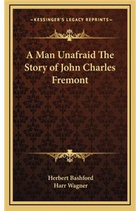 A Man Unafraid The Story of John Charles Fremont