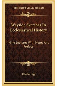 Wayside Sketches In Ecclesiastical History