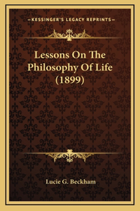 Lessons On The Philosophy Of Life (1899)