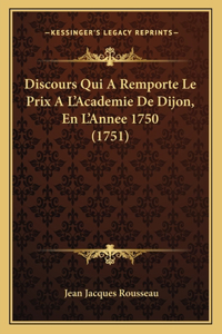 Discours Qui a Remporte Le Prix A L'Academie de Dijon, En L'Annee 1750 (1751)