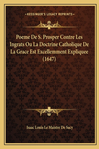 Poeme De S. Prosper Contre Les Ingrats Ou La Doctrine Catholique De La Grace Est Excellemment Expliquee (1647)