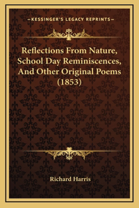 Reflections From Nature, School Day Reminiscences, And Other Original Poems (1853)