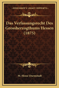 Das Verfassungsrecht Des Grossherzogthums Hessen (1875)