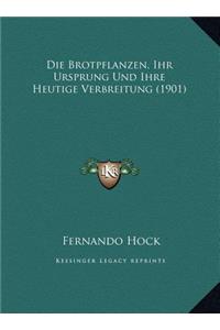 Die Brotpflanzen, Ihr Ursprung Und Ihre Heutige Verbreitung (1901)