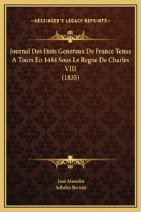 Journal Des Etats Generaux De France Tenus A Tours En 1484 Sous Le Regne De Charles VIII (1835)