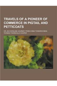 Travels of a Pioneer of Commerce in Pigtail and Petticoats; Or, an Overland Journey from China Towards India