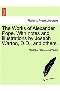 Works of Alexander Pope. with Notes and Illustrations by Joseph Warton, D.D., and Others.