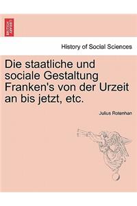 Die staatliche und sociale Gestaltung Franken's von der Urzeit an bis jetzt, etc.