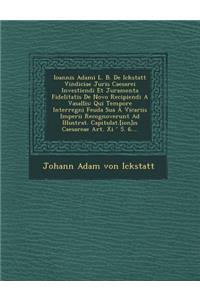 Ioannis Adami L. B. de Ickstatt Vindiciae Juris Caesarei Investiendi Et Juramenta Fidelitatis de Novo Recipiendi a Vasallis