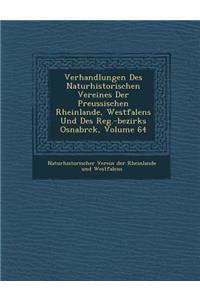 Verhandlungen Des Naturhistorischen Vereines Der Preussischen Rheinlande, Westfalens Und Des Reg.-Bezirks Osnabr Ck, Volume 64
