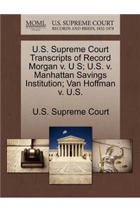 U.S. Supreme Court Transcripts of Record Morgan V. U S; U.S. V. Manhattan Savings Institution; Van Hoffman V. U.S.