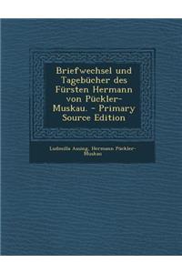 Briefwechsel Und Tagebucher Des Fursten Hermann Von Puckler-Muskau.