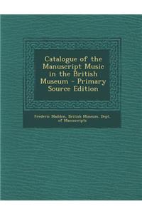 Catalogue of the Manuscript Music in the British Museum