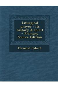 Liturgical Prayer: Its History & Spirit - Primary Source Edition