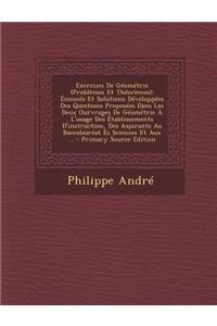 Exercises de Geometrie (Problemes Et Theoremes): Enonces Et Solutions Developpees Des Questions Proposees Dans Les Deux Ourvrages de Geometrie A L'Usage Des Etablissements D'Instruction, Des Aspirants Au Baccalaureat Es Sciences Et Aux ... - Primar