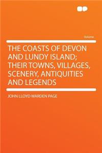 The Coasts of Devon and Lundy Island; Their Towns, Villages, Scenery, Antiquities and Legends