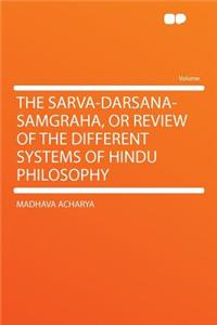 The Sarva-Darsana-Samgraha, or Review of the Different Systems of Hindu Philosophy