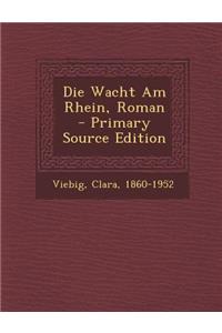 Die Wacht Am Rhein, Roman - Primary Source Edition