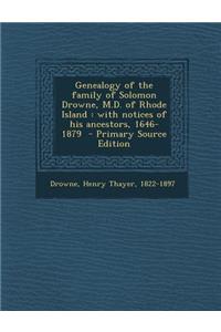 Genealogy of the Family of Solomon Drowne, M.D. of Rhode Island: With Notices of His Ancestors, 1646-1879 - Primary Source Edition