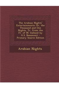 The Arabian Nights' Entertainments: Or, the Thousand and One Nights, Tr. from the Fr. of M. Galland by G.S. Beaumont - Primary Source Edition