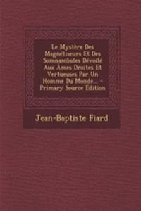 Le Mystère Des Magnétiseurs Et Des Somnambules Dévoilé Aux Âmes Droites Et Vertueuses Par Un Homme Du Monde...