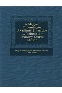 A Magyar Tudomanyos Akademia Ertesitoje ..., Volume 1 - Primary Source Edition
