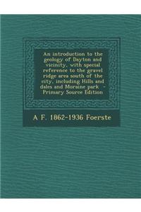 An Introduction to the Geology of Dayton and Vicinity, with Special Reference to the Gravel Ridge Area South of the City, Including Hills and Dales an