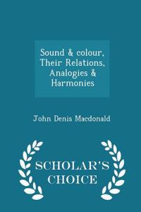 Sound & Colour, Their Relations, Analogies & Harmonies - Scholar's Choice Edition