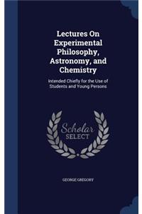 Lectures On Experimental Philosophy, Astronomy, and Chemistry