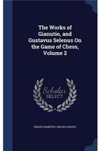 The Works of Gianutio, and Gustavus Selenus On the Game of Chess, Volume 2