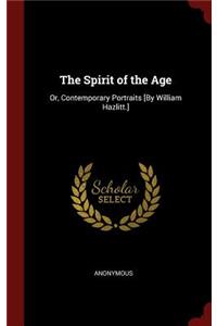 The Spirit of the Age: Or, Contemporary Portraits [by William Hazlitt.]