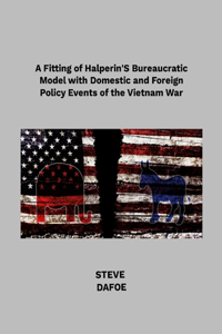 Fitting of Halperin's Bureaucratic Model with Domestic and Foreign Policy Events of the Vietnam War