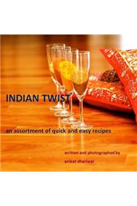 Indian Twist: an Assortment of Quick and Easy Recipes