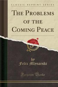 The Problems of the Coming Peace (Classic Reprint)