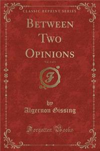 Between Two Opinions, Vol. 2 of 3 (Classic Reprint)