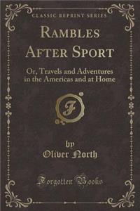 Rambles After Sport: Or, Travels and Adventures in the Americas and at Home (Classic Reprint)