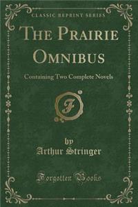 The Prairie Omnibus: Containing Two Complete Novels (Classic Reprint)