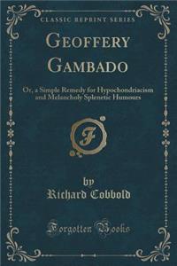 Geoffery Gambado: Or, a Simple Remedy for Hypochondriacism and Melancholy Splenetic Humours (Classic Reprint)