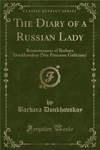The Diary of a Russian Lady: Reminiscences of Barbara Doukhovskoy (Nï¿½e Princesse Galitzine) (Classic Reprint)