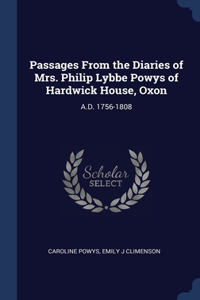 Passages From the Diaries of Mrs. Philip Lybbe Powys of Hardwick House, Oxon