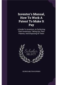 Inventor's Manual, How to Work a Patent to Make It Pay