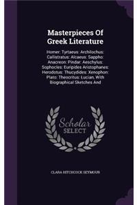 Masterpieces of Greek Literature: Homer: Tyrtaeus: Archilochus: Callistratus: Alcaeus: Sappho: Anacreon: Pindar: Aeschylus: Sophocles: Euripides Aristophanes: Herodotus: Thucydides: 