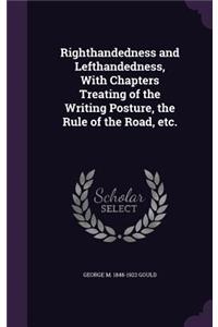 Righthandedness and Lefthandedness, With Chapters Treating of the Writing Posture, the Rule of the Road, etc.