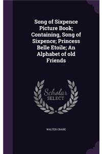 Song of Sixpence Picture Book; Containing, Song of Sixpence; Princess Belle Etoile; An Alphabet of old Friends